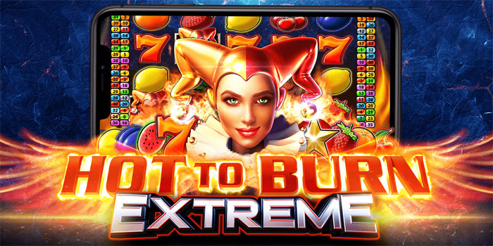 Panduan Lengkap Menang di Slot Hot to Burn Extreme