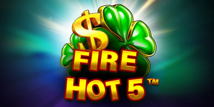 Trik Rahasia Slot Online Fire Hot 5 Agar Cepat Jackpot