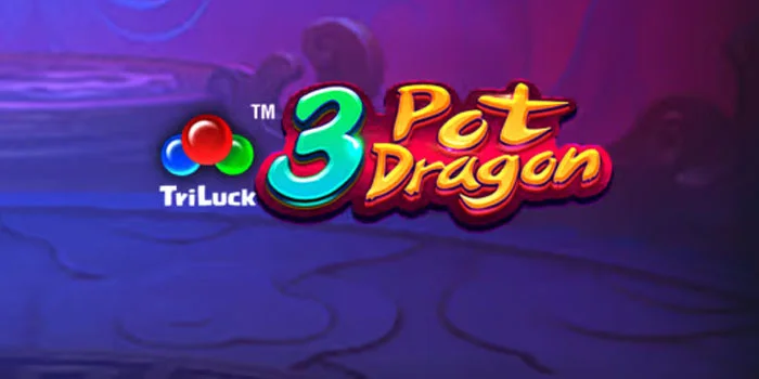 Strategi Bermain Slot 3 Pot Dragons Agar Dapat Jackpot Besar
