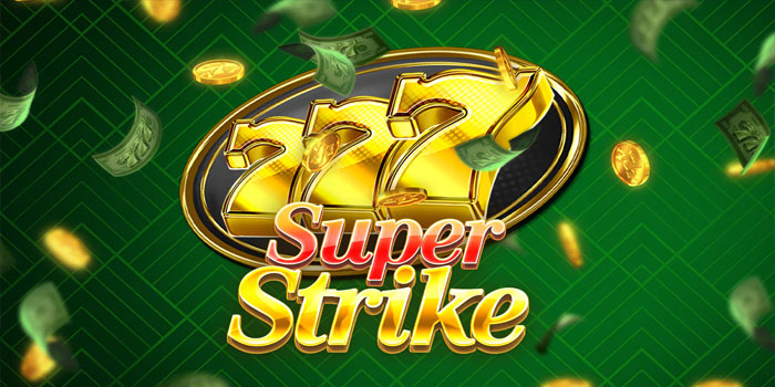 Tips Memahami Mekanisme Slot Super Strike Agar Menang Besar